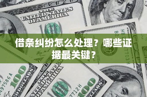 济南借条纠纷怎么处理？哪些证据最关键？