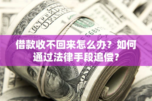 济南借款收不回来怎么办？如何通过法律手段追偿？