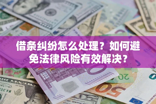 济南借条纠纷怎么处理？如何避免法律风险有效解决？