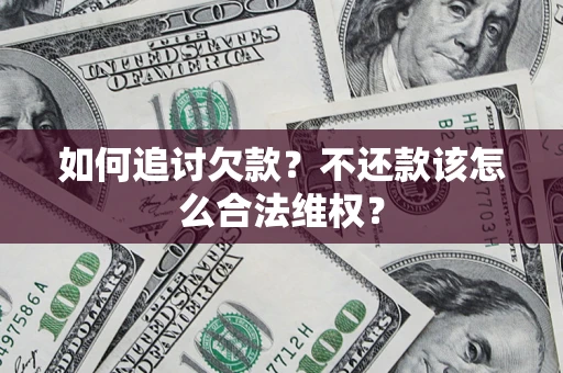 济南如何追讨欠款？不还款该怎么合法维权？