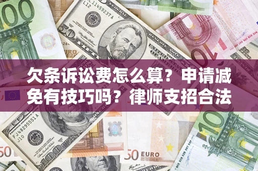 济南欠条诉讼费怎么算？申请减免有技巧吗？律师支招合法省钱