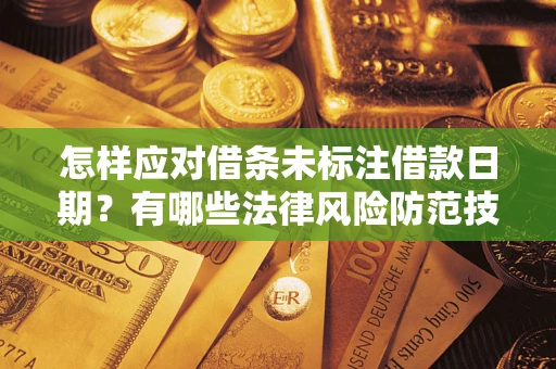 济南怎样应对借条未标注借款日期？有哪些法律风险防范技巧？