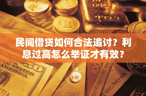 济南民间借贷如何合法追讨？利息过高怎么举证才有效？