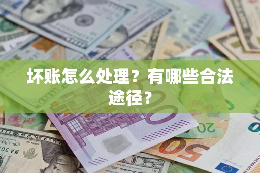济南坏账怎么处理？有哪些合法途径？