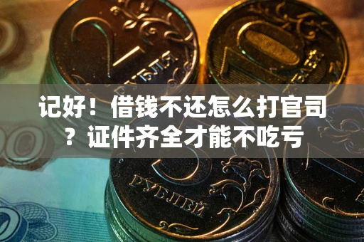 济南记好！借钱不还怎么打官司？证件齐全才能不吃亏