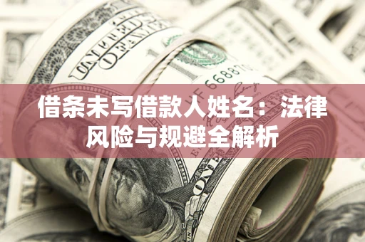 济南借条未写借款人姓名：法律风险与规避全解析