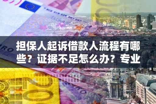 济南担保人起诉借款人流程有哪些？证据不足怎么办？专业律师解答