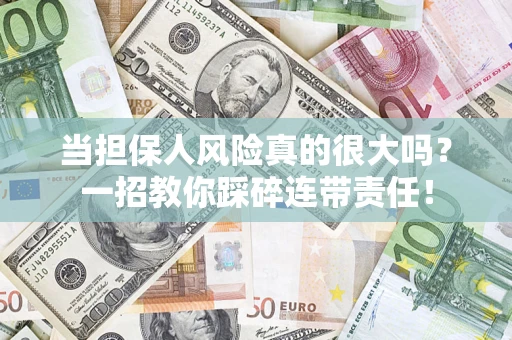 济南当担保人风险真的很大吗？一招教你踩碎连带责任！