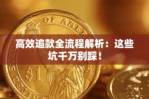 济南高效追款全流程解析：这些坑千万别踩！