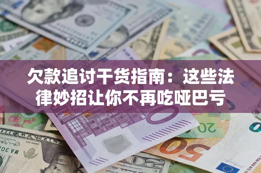 济南欠款追讨干货指南：这些法律妙招让你不再吃哑巴亏