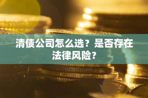 济南清债公司怎么选？是否存在法律风险？