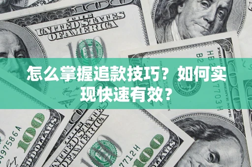 济南怎么掌握追款技巧？如何实现快速有效？