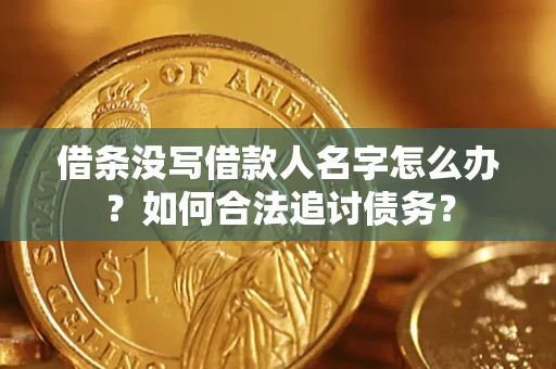 济南借条没写借款人名字怎么办？如何合法追讨债务？
