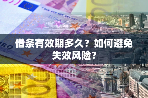 济南借条有效期多久？如何避免失效风险？