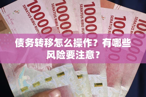济南债务转移怎么操作？有哪些风险要注意？