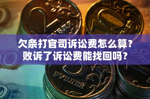 济南欠条打官司诉讼费怎么算？败诉了诉讼费能找回吗？