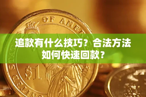 济南追款有什么技巧？合法方法如何快速回款？