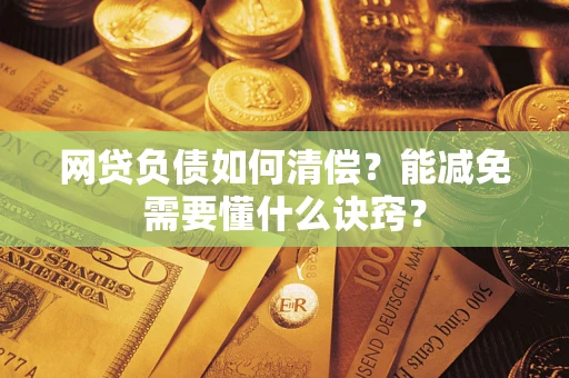 济南网贷负债如何清偿？能减免需要懂什么诀窍？