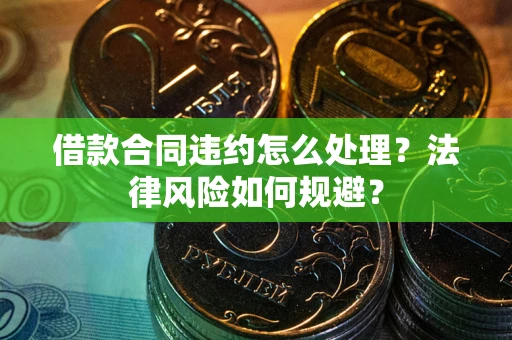 济南借款合同违约怎么处理？法律风险如何规避？