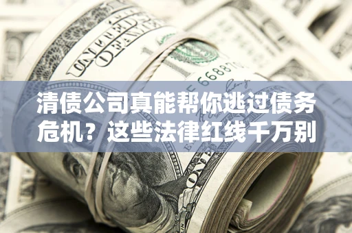 济南清债公司真能帮你逃过债务危机？这些法律红线千万别踩