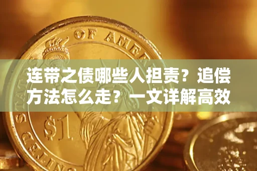 济南连带之债哪些人担责？追偿方法怎么走？一文详解高效维权流程