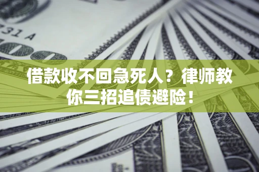 济南借款收不回急死人？律师教你三招追债避险！