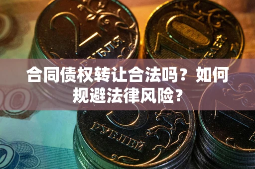 济南合同债权转让合法吗？如何规避法律风险？