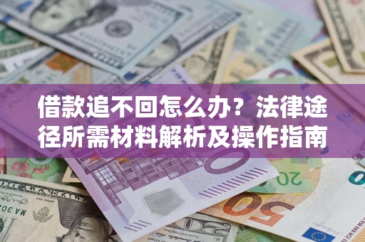 济南借款追不回怎么办？法律途径所需材料解析及操作指南