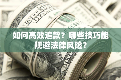济南如何高效追款？哪些技巧能规避法律风险？