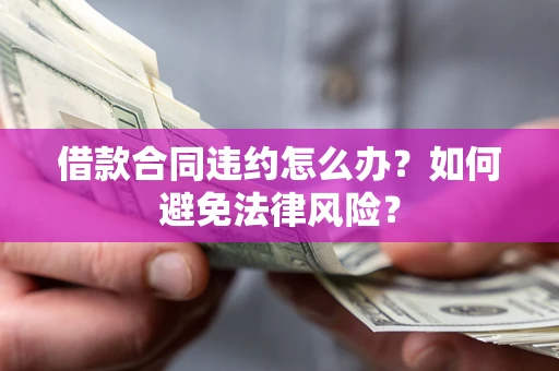 济南借款合同违约怎么办？如何避免法律风险？