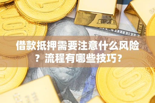济南借款抵押需要注意什么风险？流程有哪些技巧？