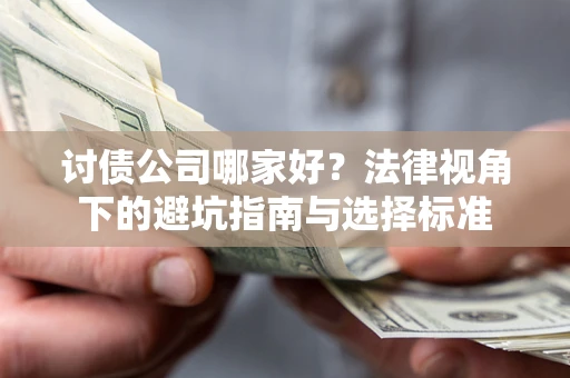 济南讨债公司哪家好？法律视角下的避坑指南与选择标准