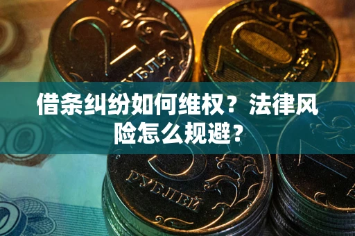济南借条纠纷如何维权？法律风险怎么规避？
