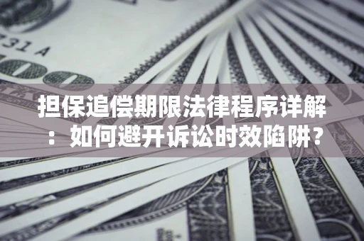济南担保追偿期限法律程序详解：如何避开诉讼时效陷阱？