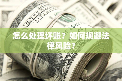 济南怎么处理坏账？如何规避法律风险？