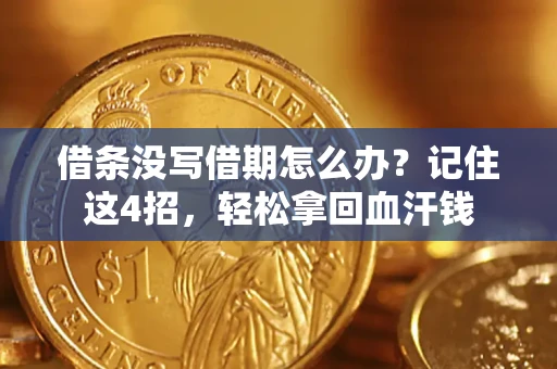 济南借条没写借期怎么办？记住这4招，轻松拿回血汗钱