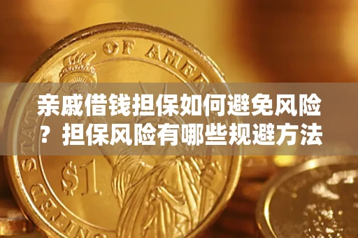 济南亲戚借钱担保如何避免风险？担保风险有哪些规避方法？