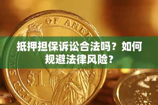济南抵押担保诉讼合法吗？如何规避法律风险？