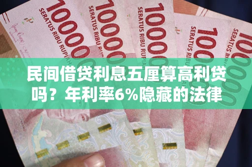 济南民间借贷利息五厘算高利贷吗？年利率6%隐藏的法律风险全解析