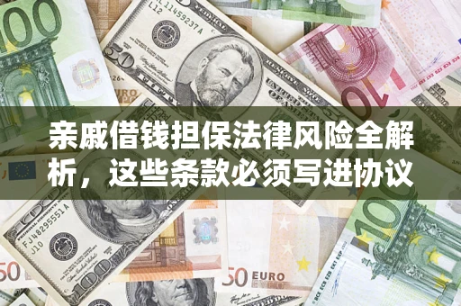 济南亲戚借钱担保法律风险全解析，这些条款必须写进协议