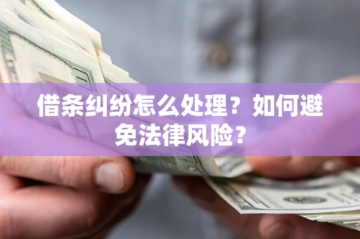 济南借条纠纷怎么处理？如何避免法律风险？